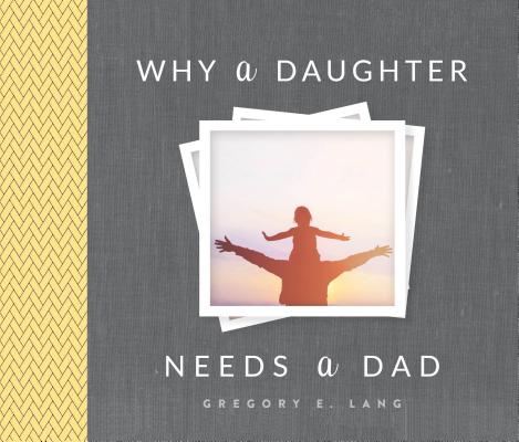 Why a Daughter Needs a Dad WHY A DAUGHTER NEEDS A DAD 4/E [ Gregory E. Lang ]