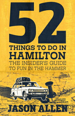 52 Things to Do in Hamilton: The Insider's Guide to Fun in the Hammer 52 THINGS TO DO IN HAMILTON [ Jason Allen ]