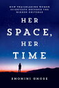 Her Space, Her Time: How Trailblazing Women Scientists Decoded the Hidden Universe HER SPACE HER TIME 