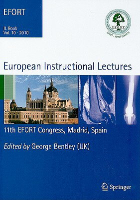 European Instructional Lectures, volume 10: 2010 11th EFORT Congress, Madrid, Spain EUROPEAN INSTRUCTIONAL LECTURE European Instructional Lectures [ George Bentley ]