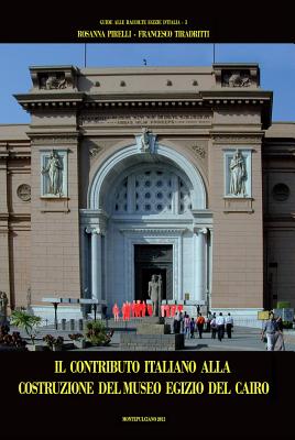 Il Contributo Italiano Alla Costruzione del Museo Egizio del Cairo IL CONTRIBUTO ITALIANO ALLA CO （Guide Alle Raccolte Egizie D'Italia） 