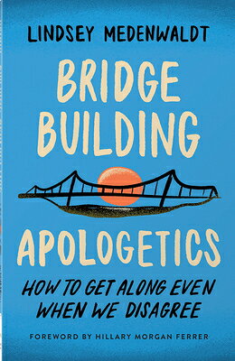 Bridge-Building Apologetics: How to Get Along Even When We Disagree BRIDGE-BUILDING APOLOGETICS 
