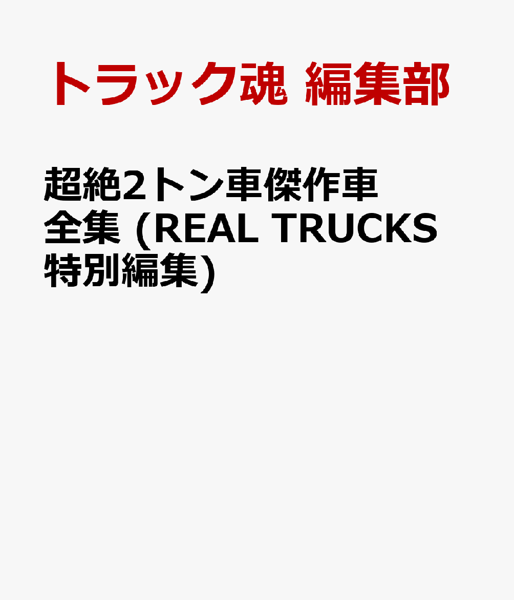 超絶2トン車傑作車全集 (REAL TRUCKS 特別編集) [ トラック魂　編集部 ]...