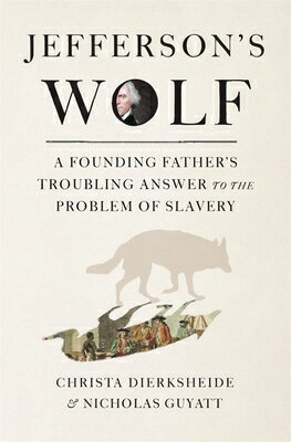 Jefferson's Wolf: A Founding Father's Troubling Answer to the Problem of Slavery JEFFERSONS WOLF [ Christa Dierksheide ]