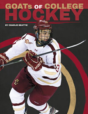 Goats of College Hockey GOATS OF COL HOCKEY （College Goats: The Greatest of All Time） [ Charlie Beattie ]