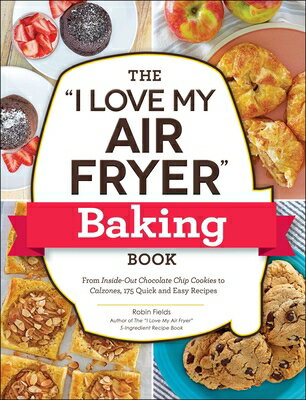 The I Love My Air Fryer Baking Book: From Inside-Out Chocolate Chip Cookies to Calzones, 175 Quick a BK （I Cookbook） [ Robin Fields ]
