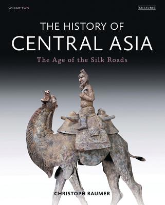 The History of Central Asia: The Age of the Silk Roads HIST OF CENTRAL ASIA Christoph Baumer