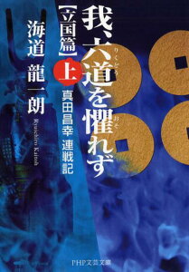 我、六道を懼れず［立国篇］（上） 真田昌幸 連戦記 （PHP文芸文庫） [ 海道龍一朗 ]