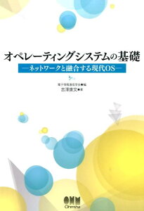 オペレーティングシステムの基礎 ネットワークと融合する現代OS [ 電子情報通信学会 ]