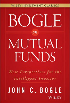 Bogle on Mutual Funds: New Perspectives for the Intelligent Investor BOGLE ON MUTUAL FUNDS （Wiley Investment Classics） John C. Bogle