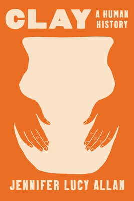 Clay: A Human History CLAY [ Jennifer Lucy Allan ]