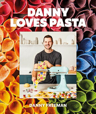 Danny Loves Pasta: 75+ Fun and Colorful Pasta Shapes, Patterns, Sauces, and More DANNY LOVES PASTA [ Danny Freeman ]