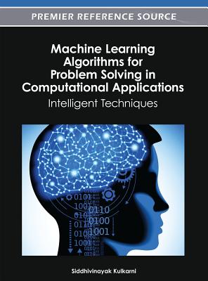 Machine Learning Algorithms for Problem Solving in Computational Applications: Intelligent Technique MACHINE LEARNING ALGORITHMS FO （Premier Reference Source） [ Siddhivinayak Kulkarni ]