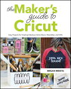 The Makers Guide to Cricut: Easy Projects for Creating Fabulous Home Decor, Wear...