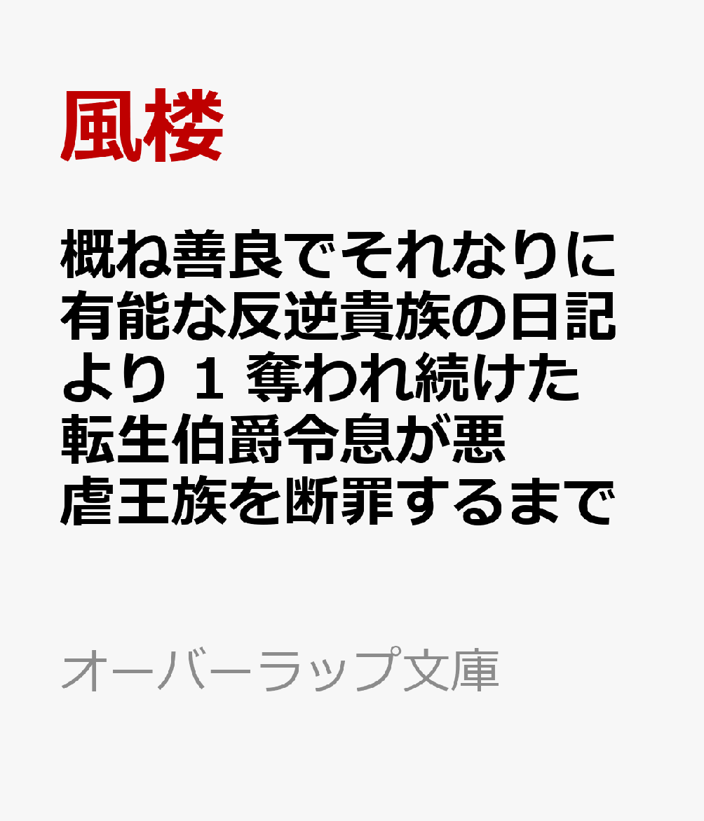 概ね善良でそれなりに有能な反逆貴族の日記より 1　奪われ続けた転生伯爵令息が悪虐王族を断罪するまで
