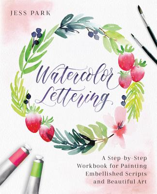 Watercolor Lettering: A Step-By-Step Workbook for Painting Embellished Scripts and Beautiful Art WATERCOLOR LETTERING （Hand-Lettering & Calligraphy Practice） [ Jess Park ]
