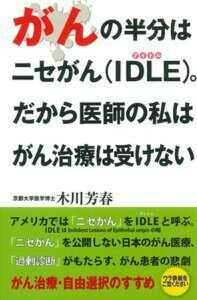 がんの半分はニセがん（IDLE）。　だから医師の私はがん治療は受けない