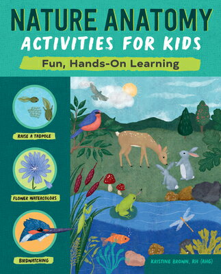 Nature Anatomy Activities for Kids: Fun, Hands-On Learning NATURE ANATOMY ACTIVITIES FOR （Anatomy Activities for Kids） [ Kristine Brown ]