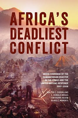 Africa's Deadliest Conflict: Media Coverage of the Humanitarian Disaster in the Congo and the United AFRICAS DEADLIEST CONFLICT [ Walter C. Soderlund ]