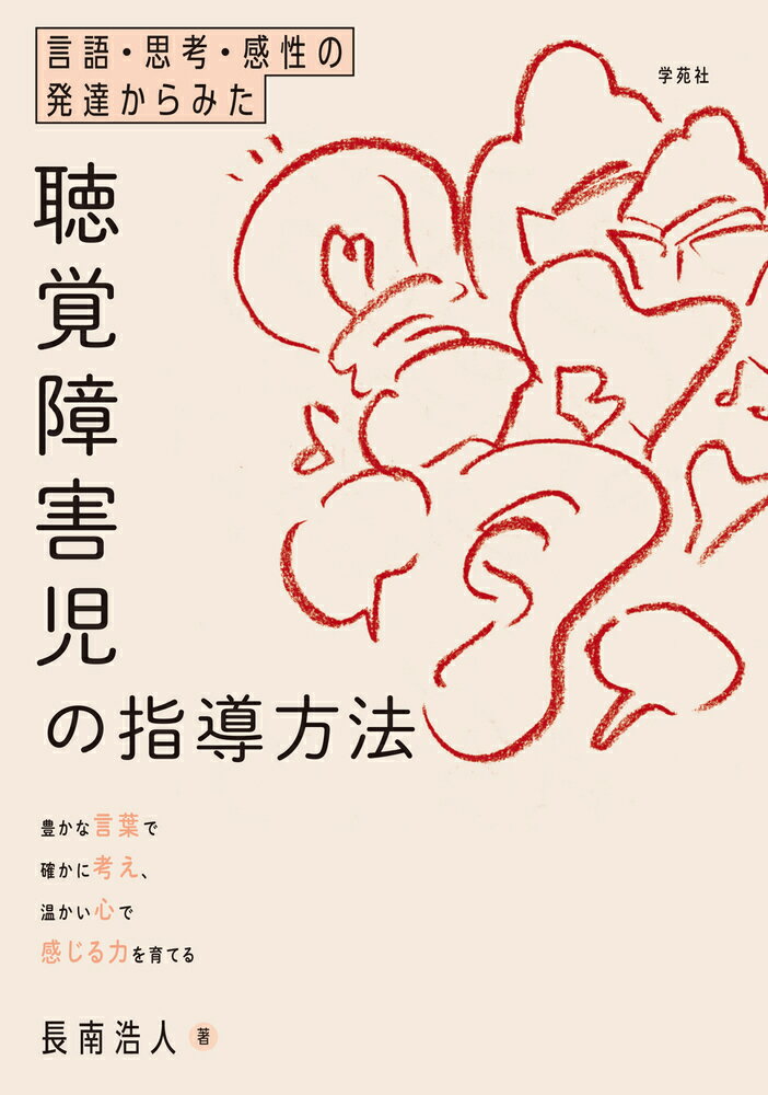 言語・思考・感性の発達からみた聴覚障害児の指導方法 豊かな言葉で確かに考え 温かい心で感じる力を育てる [ 長南 浩人 ]