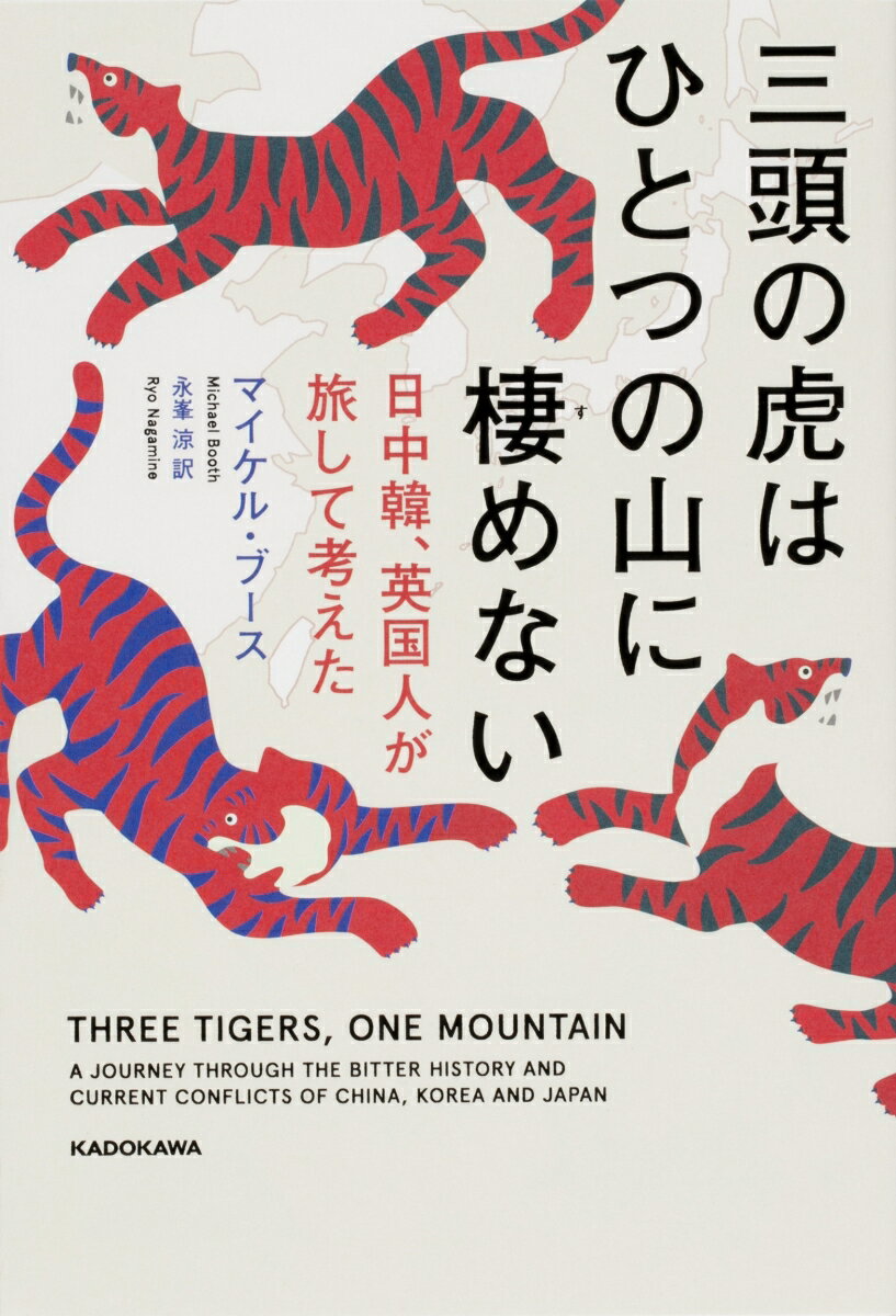 三頭の虎はひとつの山に棲めない 日中韓 英国人が旅して考えた マイケル ブース