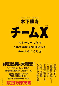 チームX ストーリーで学ぶ1年で業績を13倍にしたチームのつくり方 [ 木下　勝寿 ]