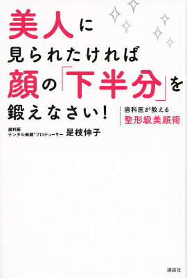 美人に見られたければ顔の「下半分」を鍛えなさい！　歯科医が教える整形級美顔術 （講談社の実用BOOK） [ 是枝 伸子…