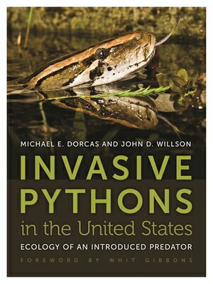 Invasive Pythons in the United States: Ecology of an Introduced Predator INVASIVE PYTHONS IN THE US （Wormsloe Foundation Nature Books） John D. Willson