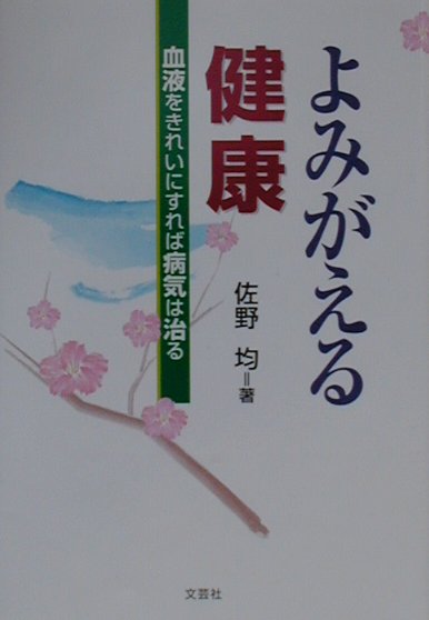 よみがえる健康 血液をきれいにすれば病気は治る [ 佐野均 ]