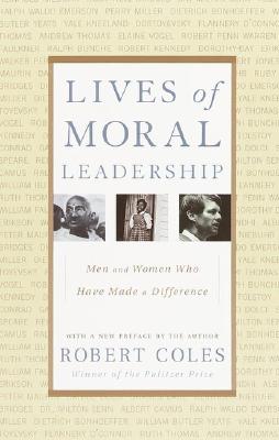 Lives of Moral Leadership: Men and Women Who Have Made a Difference LIVES OF MORAL LEADERSHIP [ Robert Coles ]