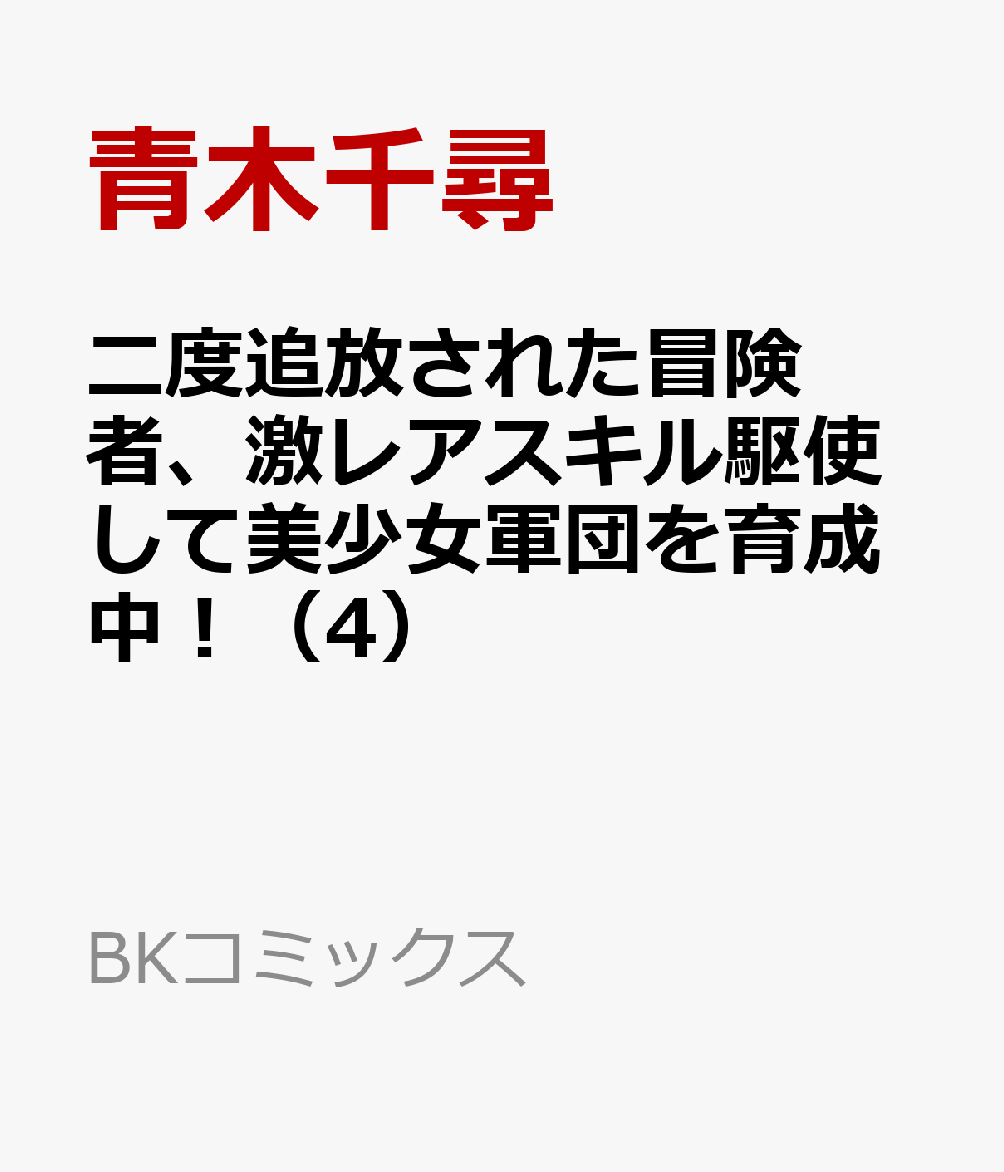 二度追放された冒険者、激レアスキル駆使して美少女軍団を育成中！（4）