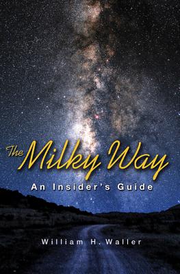 The Milky Way: An Insider's Guide MILKY WAY [ William H. Waller ]