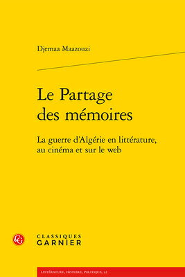 Le Partage Des Memoires: La Guerre d'Algerie En Litterature, Au Cinema Et Sur Le Web FRE-PARTAGE DES MEMOIRES （Litterature, Histoire, Politique） 