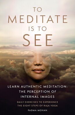To Meditate Is to See: Learn Authentic Meditation: The Perception of Internal Images TO MEDITATE IS TO SEE 