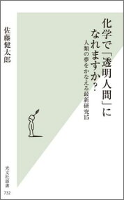 化学で「透明人間」になれますか？ 人類の夢をかなえる最新研究15 （光文社新書） [ 佐藤健太郎（サイエンスライター） ]