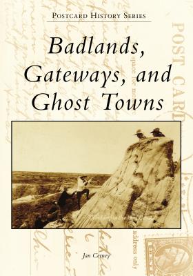 Badlands, Gateways, and Ghost Towns BADLANDS GATEWAYS & GHOST TOWN （Postcard History） [ Janice Cerney ]
