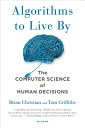 Algorithms to Live by: The Computer Science of Human Decisions ALGORITHMS TO LIVE BY Brian Christian