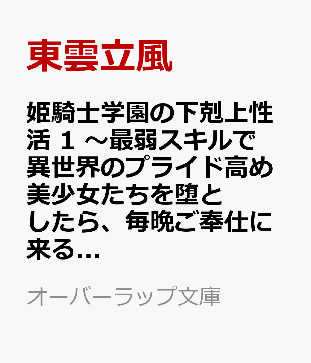 姫騎士学園の下剋上性活 1　〜最弱スキルで異世界のプライド高め美少女たちを堕としたら、毎晩ご奉仕に来る日々が始まった〜