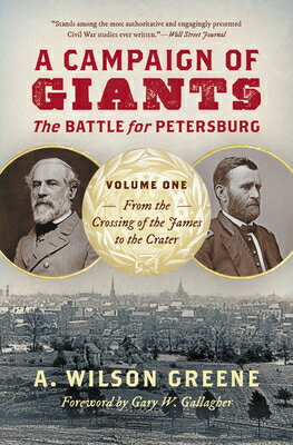 A Campaign of Giants: The Battle for Petersburg, Volume One: From the Crossing of the James to the C CAMPAIGN OF GIANTS THE BATTLE （Civil War America） [ A. Wilson Greene ]