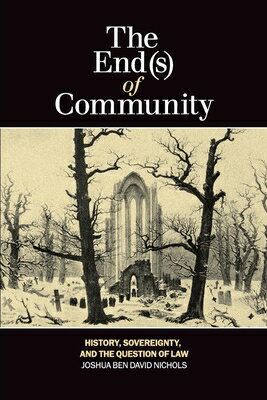 The End(s) of Community: History, Sovereignty, and the Question of Law END(S) OF COMMUNITY （Laurier Studies in Political Philosophy） 