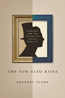 ŷ֥å㤨The Son Also Rises: Surnames and the History of Social Mobility SON ALSO RISES Princeton Economic History of the Western World [ Gregory Clark ]פβǤʤ3,168ߤˤʤޤ