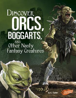 Discover Orcs, Boggarts, and Other Nasty Fantasy Creatures DISCOVER ORCS BOGGARTS & OTHER （All about Fantasy Creatures） [ A. J. Sautter ]