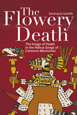 The Flowery Death: The Image of Death in the Nahua Songs of Cantares Mexicanos FLOWERY DEATH 