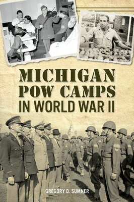 Michigan POW Camps in World War II MICHIGAN POW CAMPS IN WWII （Military） [ Gregory D. Sumner ]