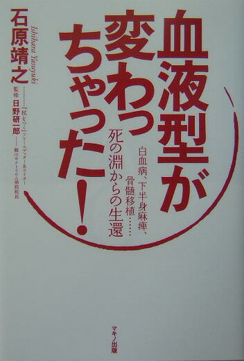 血液型が変わっちゃった！ 白血病、下半身麻痺、骨髄移植…死の淵からの生還 [ 石原靖之 ]