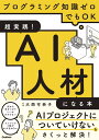 超実践！AI人材になる本 プログラミング知識ゼロでもOK [ 大西可奈子 ]