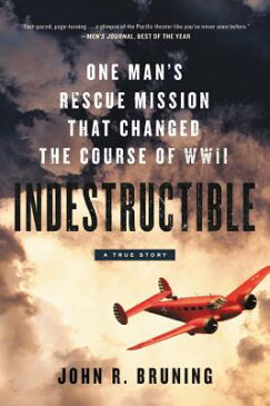 Indestructible: One Man's Rescue Mission That Changed the Course of WWII INDESTRUCTIBLE 15D [ John R. Bruning ]