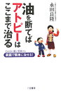 油を断てばアトピーはここまで治る [ 永田良隆 ]