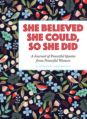 She Believed She Could, So She Did: A Journal of Powerful Quotes from Powerful Women SHE BELIEVED SHE COULD SO SHE 