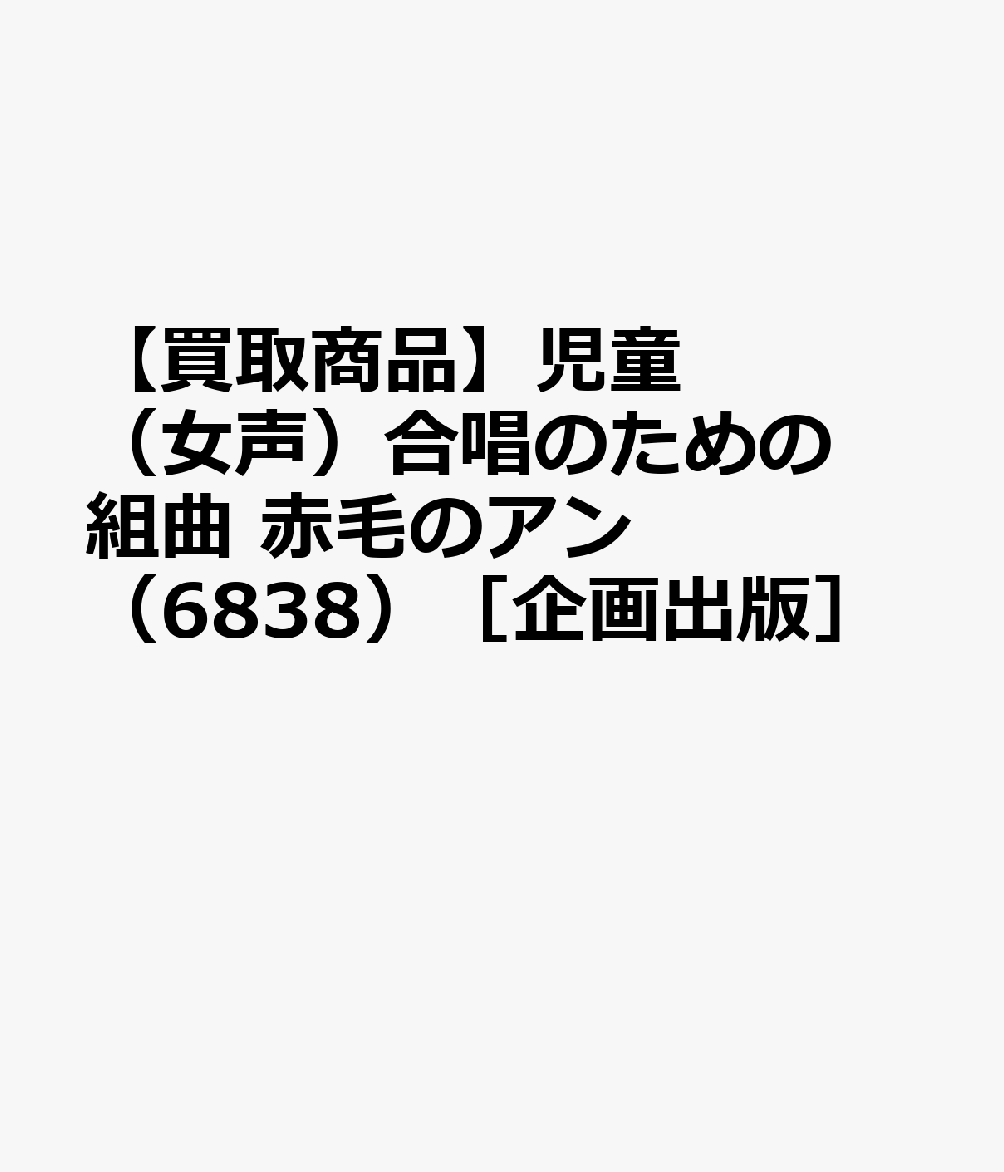 【買取商品】児童（女声）合唱のための組曲 赤毛のアン （6838）［企画出版］